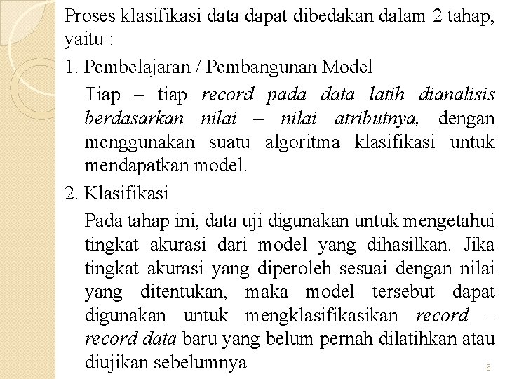 Proses klasifikasi data dapat dibedakan dalam 2 tahap, yaitu : 1. Pembelajaran / Pembangunan