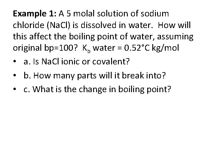 Example 1: A 5 molal solution of sodium chloride (Na. Cl) is dissolved in