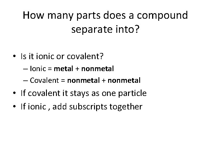 How many parts does a compound separate into? • Is it ionic or covalent?