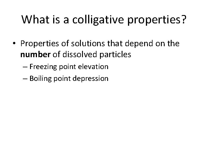 What is a colligative properties? • Properties of solutions that depend on the number