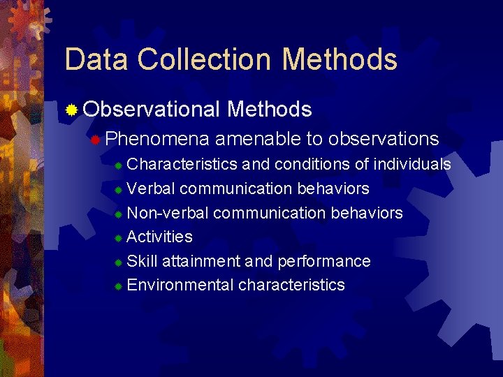 Data Collection Methods ® Observational ® Phenomena Methods amenable to observations Characteristics and conditions