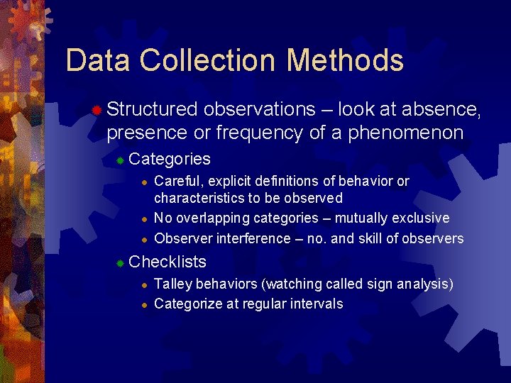 Data Collection Methods ® Structured observations – look at absence, presence or frequency of