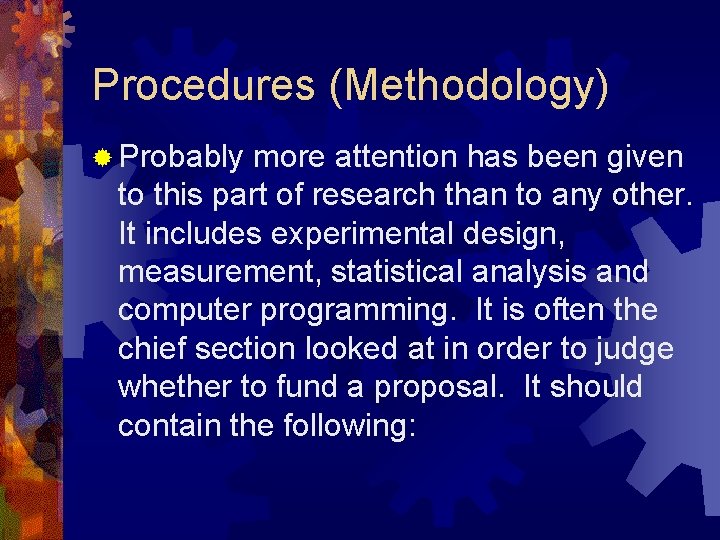 Procedures (Methodology) ® Probably more attention has been given to this part of research