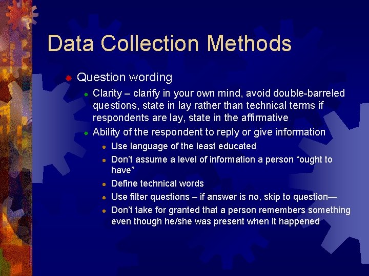 Data Collection Methods ® Question wording ® ® Clarity – clarify in your own