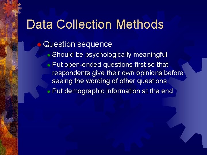 Data Collection Methods ® Question sequence Should be psychologically meaningful ® Put open-ended questions