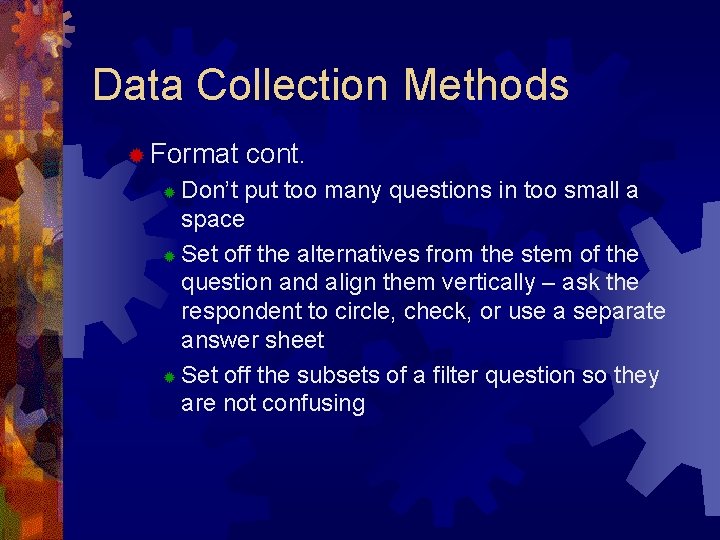 Data Collection Methods ® Format cont. Don’t put too many questions in too small