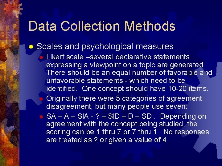 Data Collection Methods ® Scales and psychological measures ® Likert scale –several declarative statements