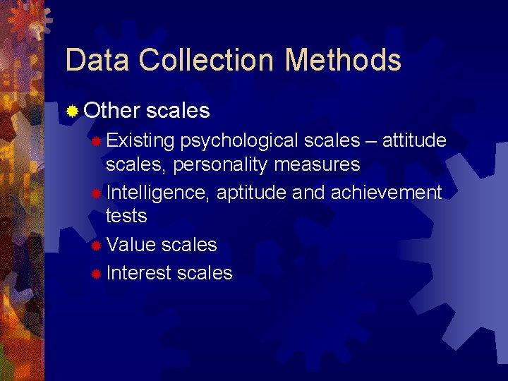 Data Collection Methods ® Other scales ® Existing psychological scales – attitude scales, personality