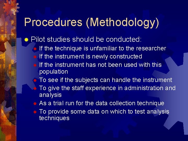 Procedures (Methodology) ® Pilot studies should be conducted: ® If the technique is unfamiliar