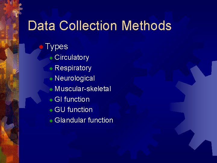 Data Collection Methods ® Types Circulatory ® Respiratory ® Neurological ® Muscular-skeletal ® GI