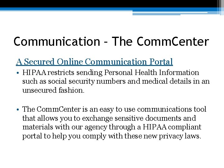 Communication – The Comm. Center A Secured Online Communication Portal • HIPAA restricts sending