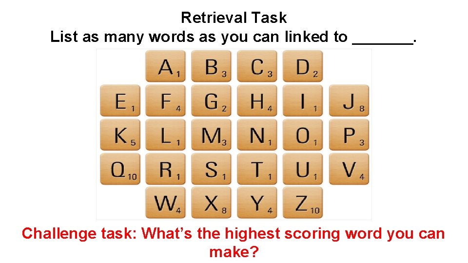 Retrieval Task List as many words as you can linked to _______. Challenge task: