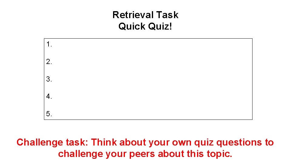 Retrieval Task Quick Quiz! 1. 2. 3. 4. 5. Challenge task: Think about your
