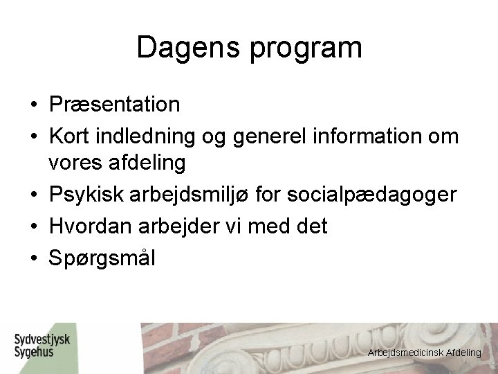 Dagens program • Præsentation • Kort indledning og generel information om vores afdeling •