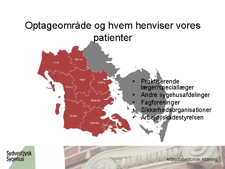 Optageområde og hvem henviser vores patienter • Praktiserende læger/speciallæger • Andre sygehusafdelinger • Fagforeninger