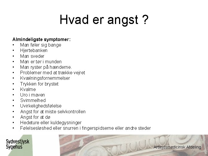 Hvad er angst ? Almindeligste symptomer: • Man føler sig bange • Hjertebanken •