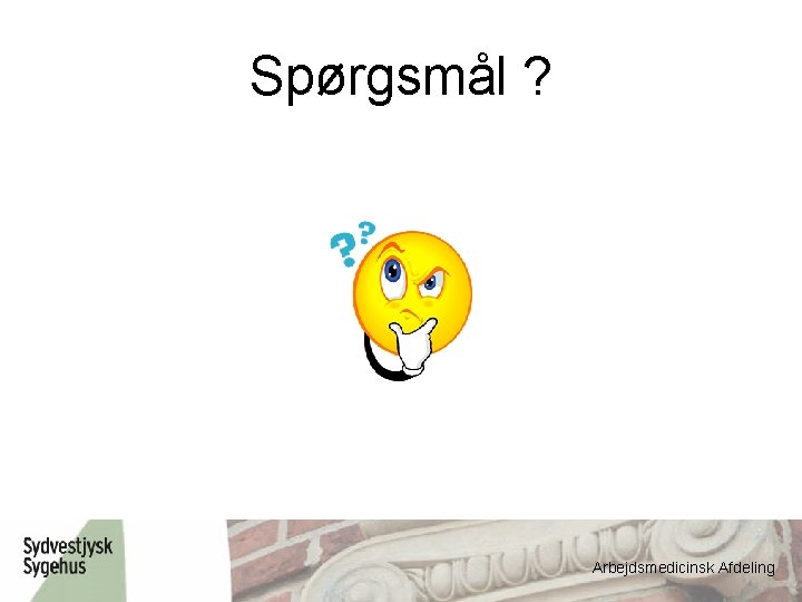 Spørgsmål ? Arbejdsmedicinsk Afdeling 