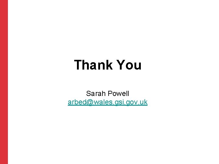 Thank You Sarah Powell arbed@wales. gsi. gov. uk 