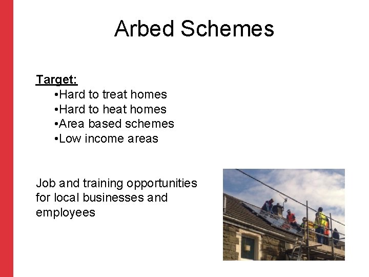 Arbed Schemes Target: • Hard to treat homes • Hard to heat homes •