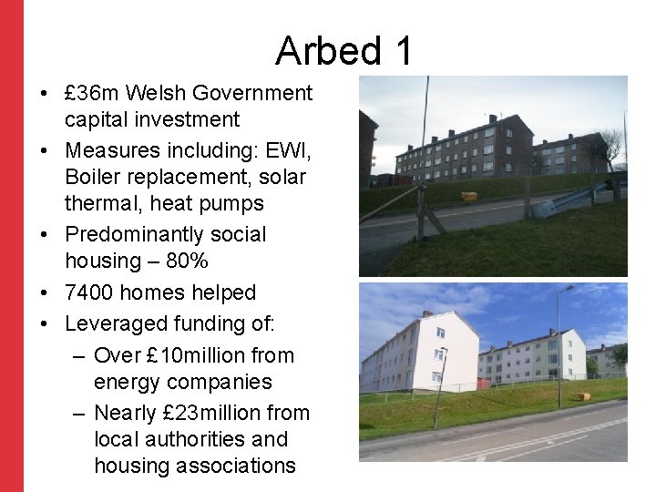 Arbed 1 • £ 36 m Welsh Government capital investment • Measures including: EWI,