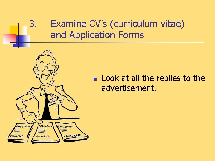 3. Examine CV’s (curriculum vitae) and Application Forms n Look at all the replies