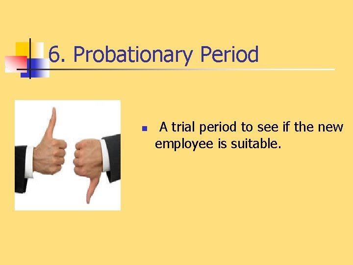 6. Probationary Period n A trial period to see if the new employee is