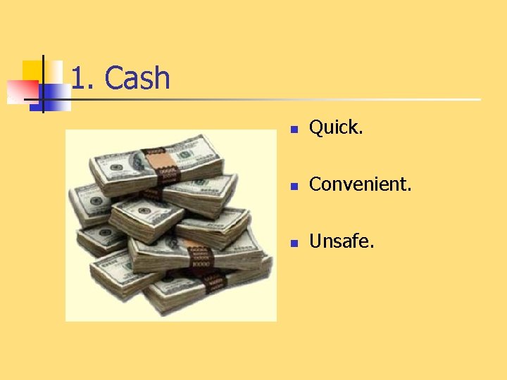 1. Cash n Quick. n Convenient. n Unsafe. 