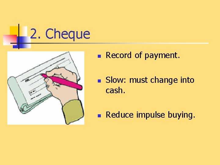 2. Cheque n n n Record of payment. Slow: must change into cash. Reduce