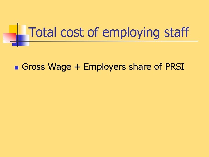 Total cost of employing staff n Gross Wage + Employers share of PRSI 