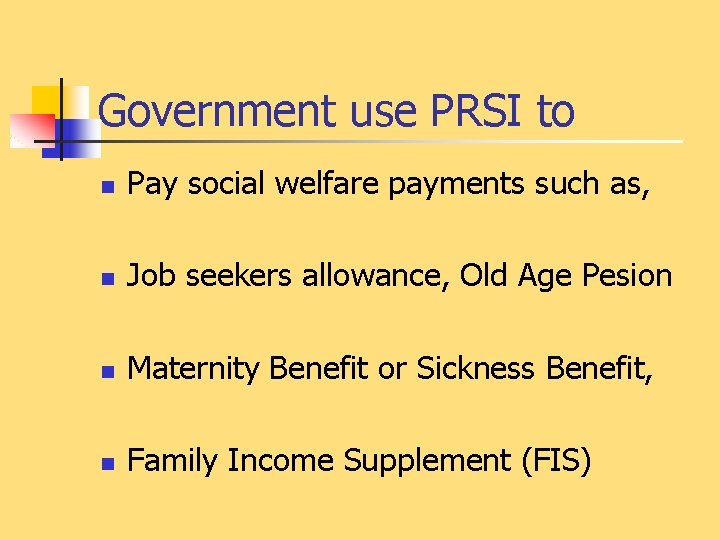 Government use PRSI to n Pay social welfare payments such as, n Job seekers