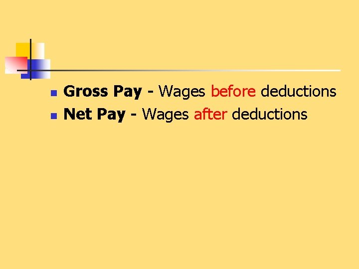 n n Gross Pay - Wages before deductions Net Pay - Wages after deductions