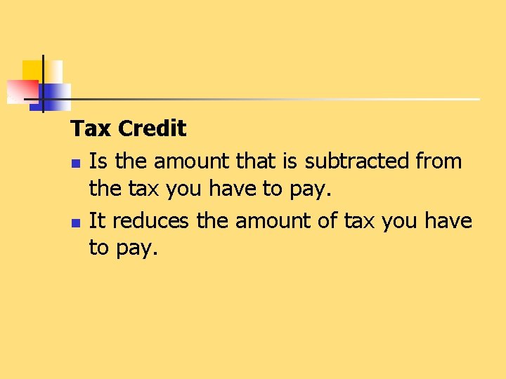Tax Credit n Is the amount that is subtracted from the tax you have
