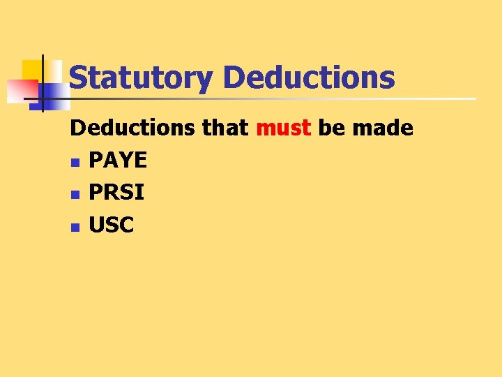 Statutory Deductions that must be made n PAYE n PRSI n USC 