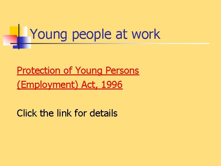 Young people at work Protection of Young Persons (Employment) Act, 1996 Click the link