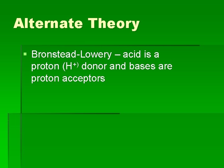 Alternate Theory § Bronstead-Lowery – acid is a proton (H+) donor and bases are