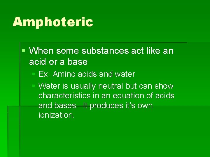 Amphoteric § When some substances act like an acid or a base § Ex: