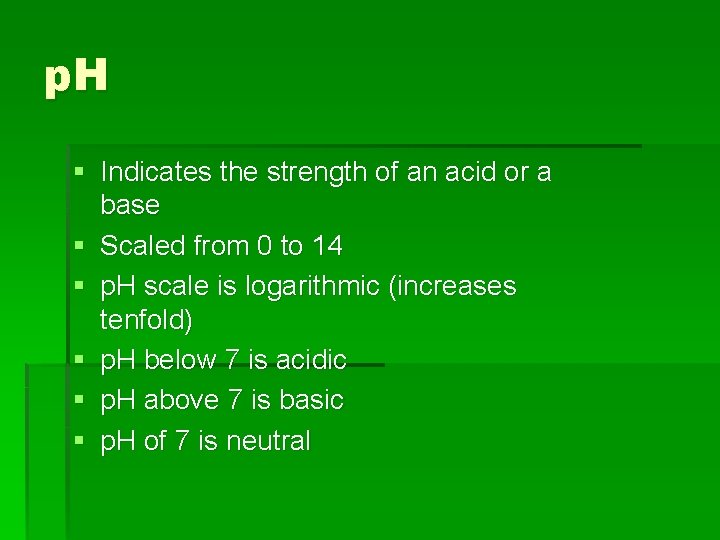 p. H § Indicates the strength of an acid or a base § Scaled