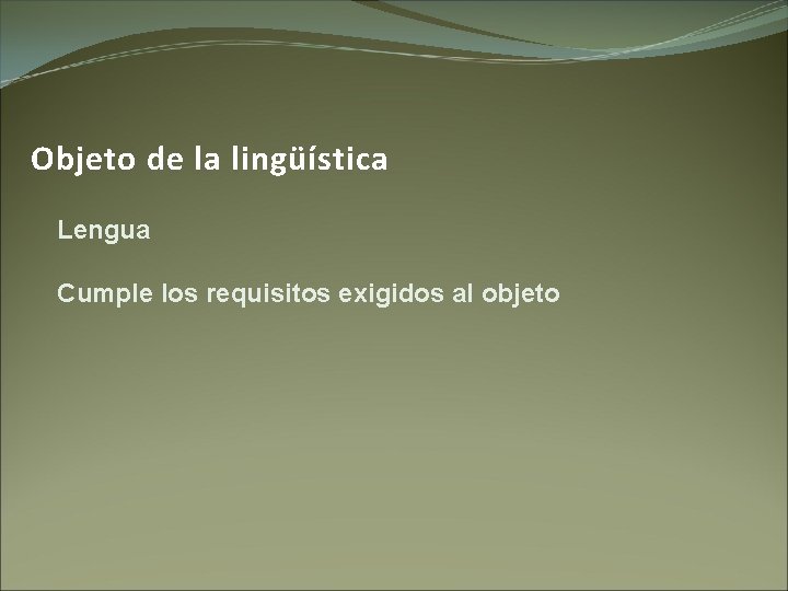 Objeto de la lingüística Lengua Cumple los requisitos exigidos al objeto 
