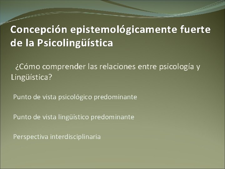 Concepción epistemológicamente fuerte de la Psicolingüística ¿Cómo comprender las relaciones entre psicología y Lingüística?