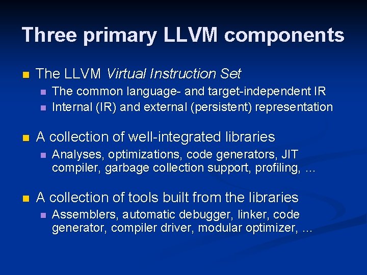 Three primary LLVM components n The LLVM Virtual Instruction Set n n n A