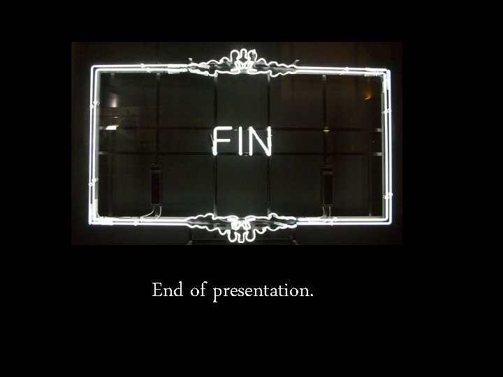 End of presentation. 