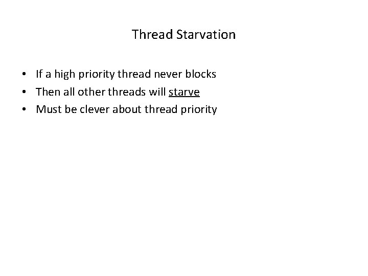 Thread Starvation • If a high priority thread never blocks • Then all other