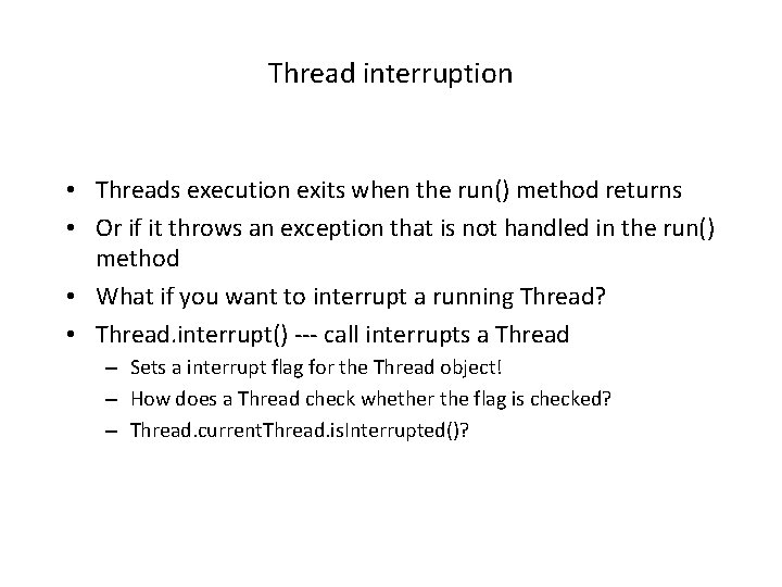 Thread interruption • Threads execution exits when the run() method returns • Or if