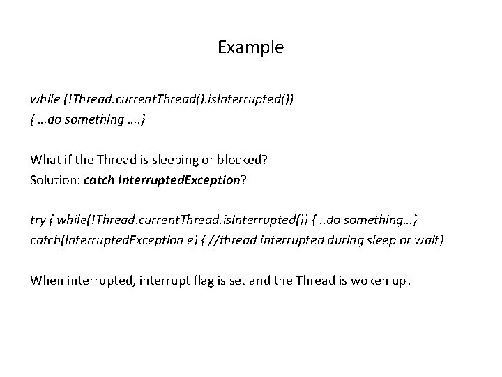 Example while (!Thread. current. Thread(). is. Interrupted()) { …do something …. } What if