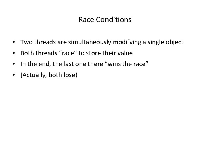 Race Conditions • Two threads are simultaneously modifying a single object • Both threads