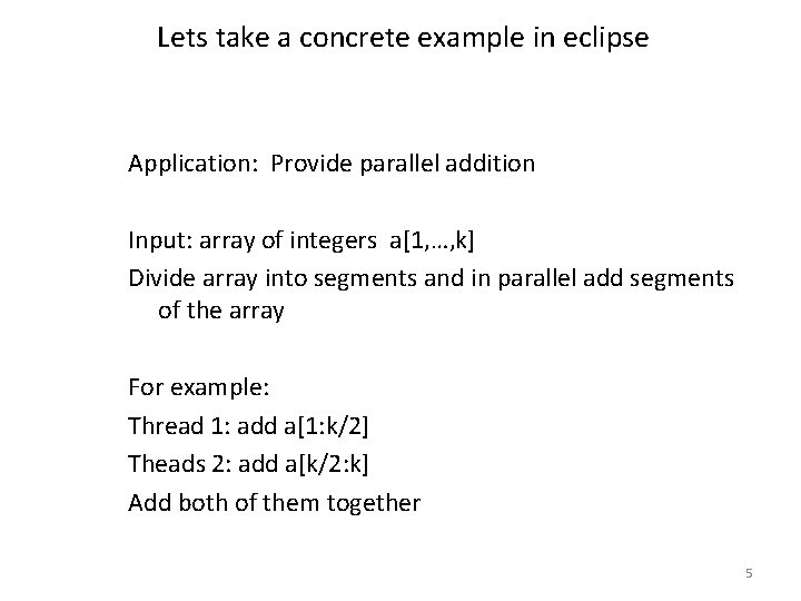 Lets take a concrete example in eclipse Application: Provide parallel addition Input: array of