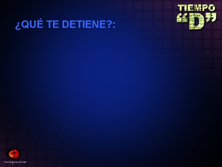 ¿QUÉ TE DETIENE? : 