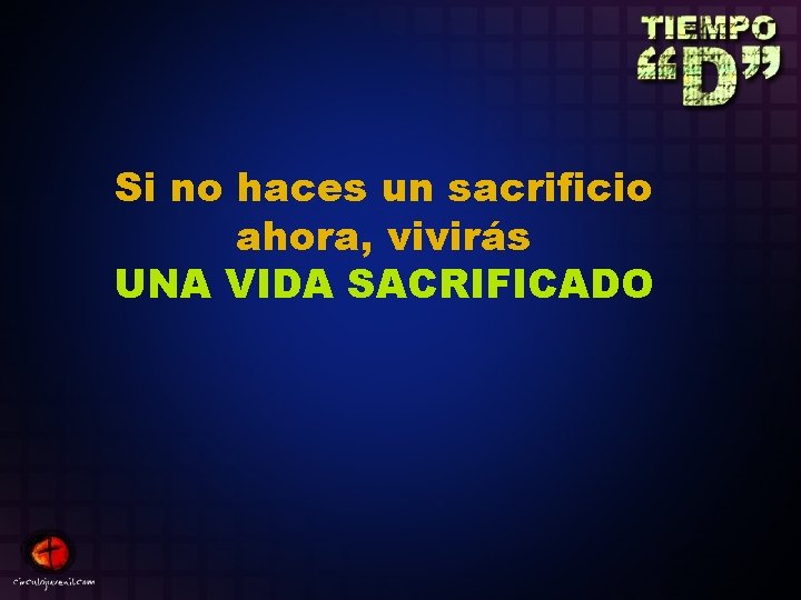 Si no haces un sacrificio ahora, vivirás UNA VIDA SACRIFICADO 