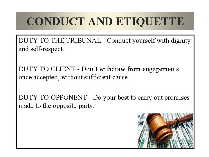 CONDUCT AND ETIQUETTE DUTY TO THE TRIBUNAL - Conduct yourself with dignity and self-respect.