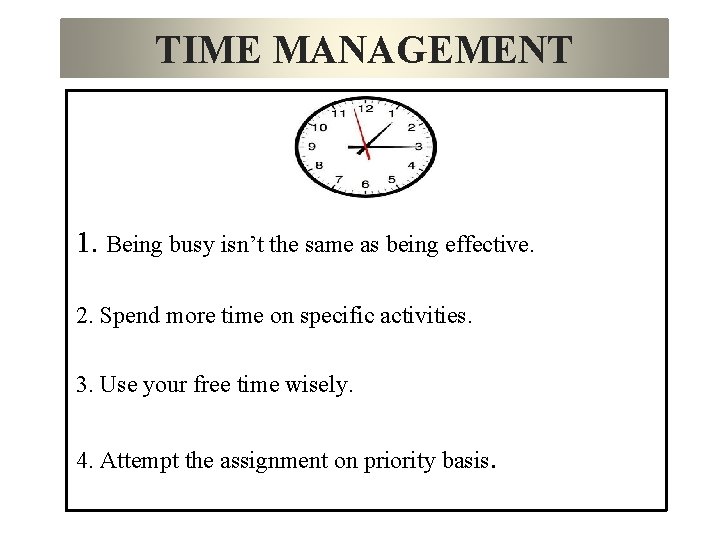 TIME MANAGEMENT 1. Being busy isn’t the same as being effective. 2. Spend more